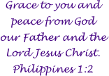 Grace to you and peace from God our Father and the Lord Jesus Christ. Philippines 1:2